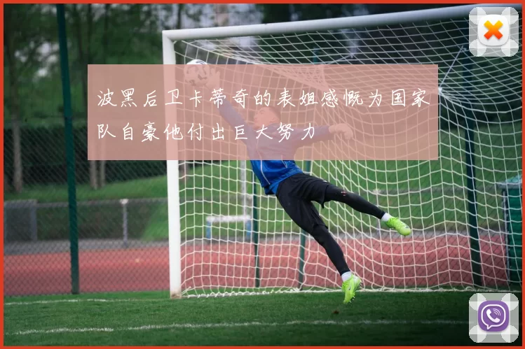 波黑后卫卡蒂奇的表姐感慨为国家队自豪他付出巨大努力